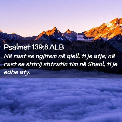 Picture 02 - Psalmet 139:8 ALB - Në rast se ngjitem në qiell, ti je atje; në - Bible Verse Picture