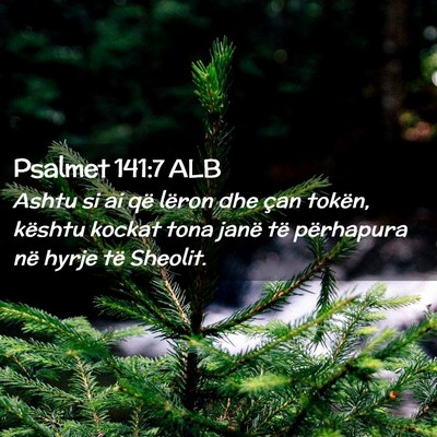 Picture 02 - Psalmet 141:7 ALB - Ashtu si ai që lëron dhe çan tokën, kështu - Bible Verse Picture