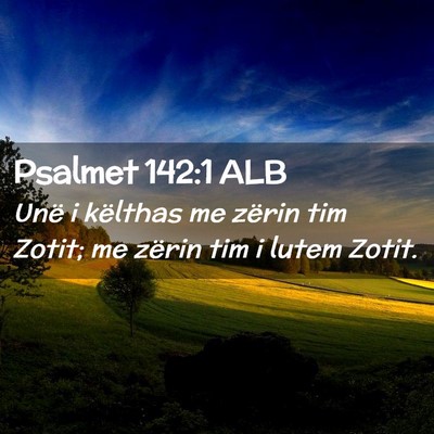 Picture 02 - Psalmet 142:1 ALB - Unë i këlthas me zërin tim Zotit; me zërin - Bible Verse Picture
