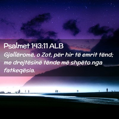 Picture 02 - Psalmet 143:11 ALB - Gjallëromë, o Zot, për hir të emrit tënd; me - Bible Verse Picture