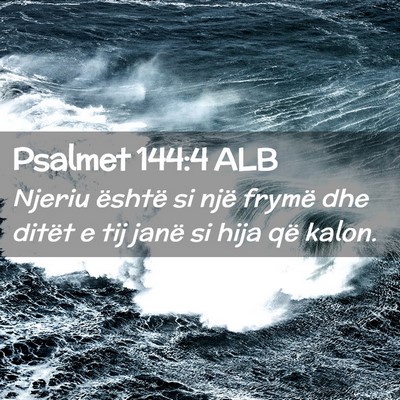 Picture 02 - Psalmet 144:4 ALB - Njeriu është si një frymë dhe ditët e tij - Bible Verse Picture