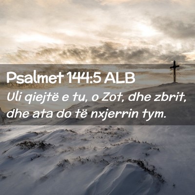 Picture 02 - Psalmet 144:5 ALB - Uli qiejtë e tu, o Zot, dhe zbrit, dhe ata do - Bible Verse Picture