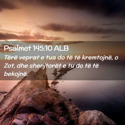 Picture 02 - Psalmet 145:10 ALB - Tërë veprat e tua do të të kremtojnë, o Zot, - Bible Verse Picture