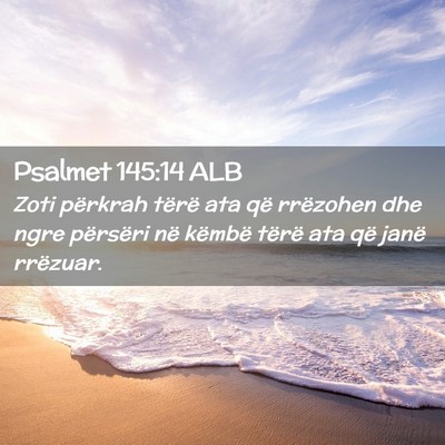 Picture 02 - Psalmet 145:14 ALB - Zoti përkrah tërë ata që rrëzohen dhe ngre - Bible Verse Picture