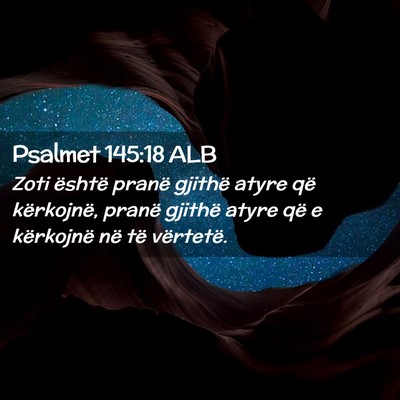 Picture 02 - Psalmet 145:18 ALB - Zoti është pranë gjithë atyre që kërkojnë, - Bible Verse Picture