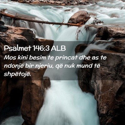 Picture 02 - Psalmet 146:3 ALB - Mos kini besim te princat dhe as te ndonjë bir - Bible Verse Picture