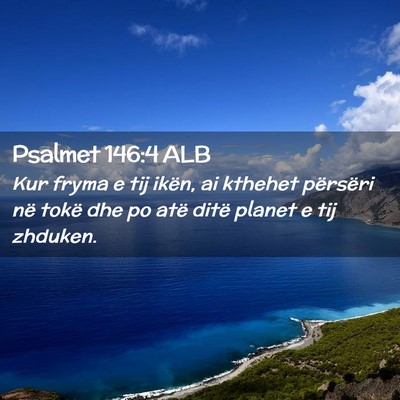 Picture 02 - Psalmet 146:4 ALB - Kur fryma e tij ikën, ai kthehet përsëri në - Bible Verse Picture