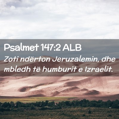 Picture 02 - Psalmet 147:2 ALB - Zoti ndërton Jeruzalemin, dhe mbledh të - Bible Verse Picture