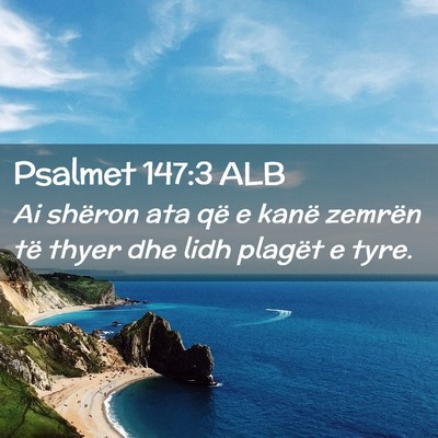 Picture 02 - Psalmet 147:3 ALB - Ai shëron ata që e kanë zemrën të thyer dhe - Bible Verse Picture