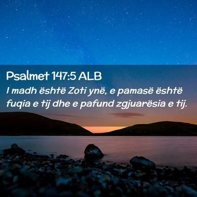 Picture 02 - Psalmet 147:5 ALB - I madh është Zoti ynë, e pamasë është fuqia - Bible Verse Picture