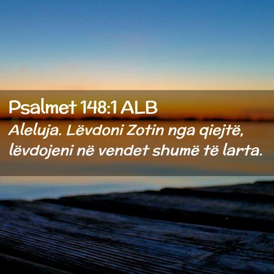 Picture 02 - Psalmet 148:1 ALB - Aleluja. Lëvdoni Zotin nga qiejtë, lëvdojeni - Bible Verse Picture