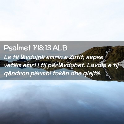 Picture 02 - Psalmet 148:13 ALB - Le të lëvdojnë emrin e Zotit, sepse vetëm - Bible Verse Picture