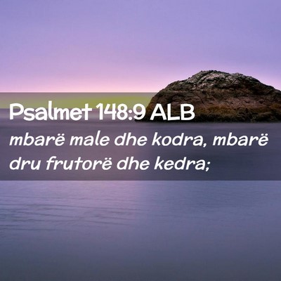 Picture 02 - Psalmet 148:9 ALB - mbarë male dhe kodra, mbarë dru frutorë dhe - Bible Verse Picture