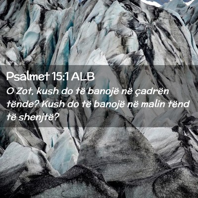 Picture 02 - Psalmet 15:1 ALB - O Zot, kush do të banojë në çadrën tënde? - Bible Verse Picture