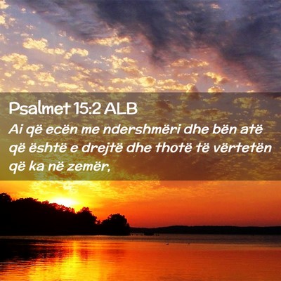 Picture 02 - Psalmet 15:2 ALB - Ai që ecën me ndershmëri dhe bën atë që - Bible Verse Picture