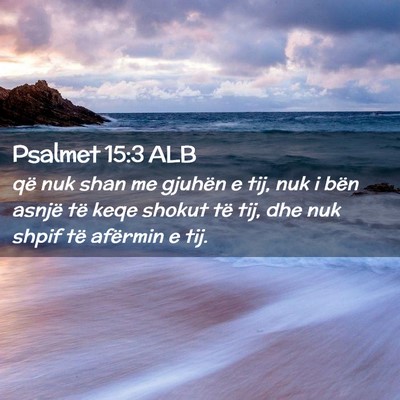 Picture 02 - Psalmet 15:3 ALB - që nuk shan me gjuhën e tij, nuk i bën asnjë - Bible Verse Picture