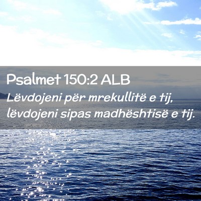 Picture 02 - Psalmet 150:2 ALB - Lëvdojeni për mrekullitë e tij, lëvdojeni - Bible Verse Picture