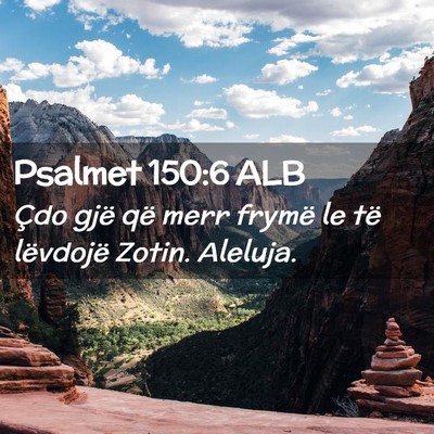 Picture 02 - Psalmet 150:6 ALB - Çdo gjë që merr frymë le të lëvdojë Zotin. - Bible Verse Picture