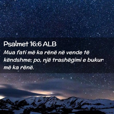Picture 02 - Psalmet 16:6 ALB - Mua fati më ka rënë në vende të këndshme; - Bible Verse Picture