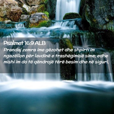 Picture 02 - Psalmet 16:9 ALB - Prandaj zemra ime gëzohet dhe shpirti im - Bible Verse Picture