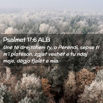 Picture 02 - Psalmet 17:6 ALB - Unë të drejtohem ty, o Perëndi, sepse ti m’i - Bible Verse Picture