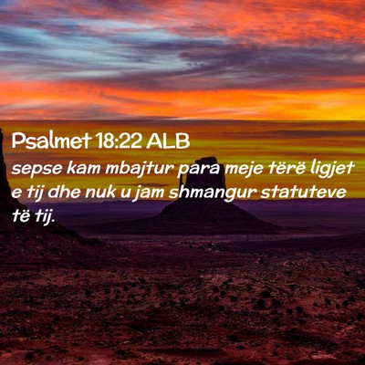 Picture 02 - Psalmet 18:22 ALB - sepse kam mbajtur para meje tërë ligjet e tij - Bible Verse Picture