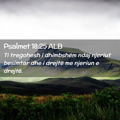 Picture 02 - Psalmet 18:25 ALB - Ti tregohesh i dhimbshëm ndaj njeriut besimtar - Bible Verse Picture