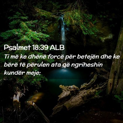 Picture 02 - Psalmet 18:39 ALB - Ti më ke dhënë forcë për betejën dhe ke - Bible Verse Picture