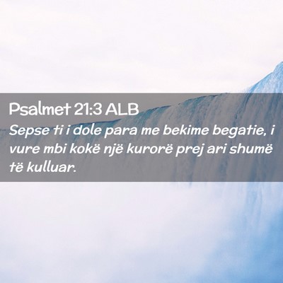 Picture 02 - Psalmet 21:3 ALB - Sepse ti i dole para me bekime begatie, i vure - Bible Verse Picture