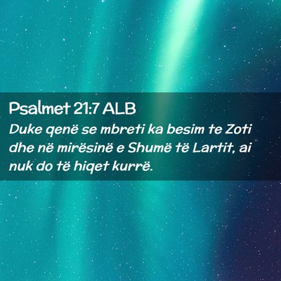 Picture 02 - Psalmet 21:7 ALB - Duke qenë se mbreti ka besim te Zoti dhe në - Bible Verse Picture