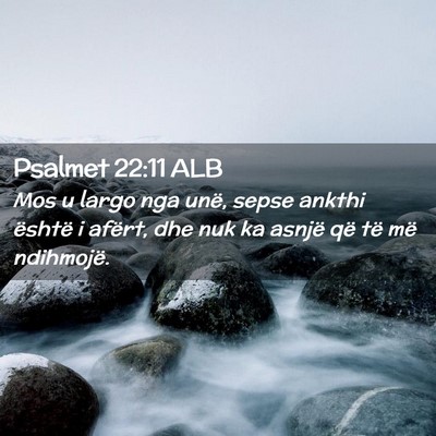 Picture 02 - Psalmet 22:11 ALB - Mos u largo nga unë, sepse ankthi është i - Bible Verse Picture