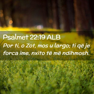 Picture 02 - Psalmet 22:19 ALB - Por ti, o Zot, mos u largo; ti që je forca ime, - Bible Verse Picture