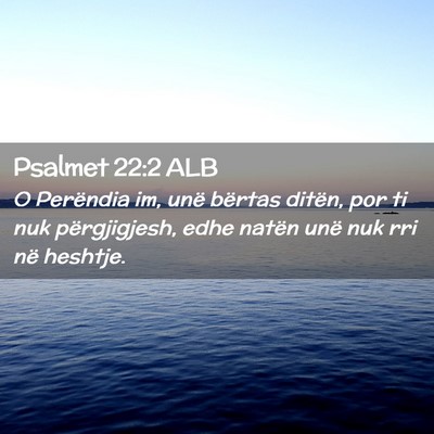 Picture 02 - Psalmet 22:2 ALB - O Perëndia im, unë bërtas ditën, por ti nuk - Bible Verse Picture