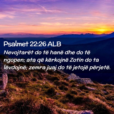 Picture 02 - Psalmet 22:26 ALB - Nevojtarët do të hanë dhe do të ngopen; ata - Bible Verse Picture