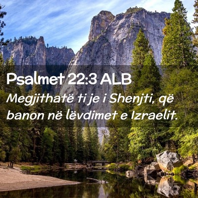 Picture 02 - Psalmet 22:3 ALB - Megjithatë ti je i Shenjti, që banon në - Bible Verse Picture