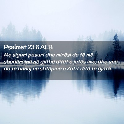 Picture 02 - Psalmet 23:6 ALB - Me siguri pasuri dhe mirësi do të më - Bible Verse Picture