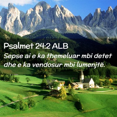 Picture 02 - Psalmet 24:2 ALB - Sepse ai e ka themeluar mbi detet dhe e ka - Bible Verse Picture