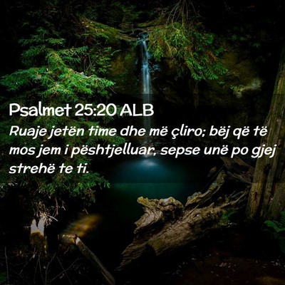 Picture 02 - Psalmet 25:20 ALB - Ruaje jetën time dhe më çliro; bëj që të - Bible Verse Picture