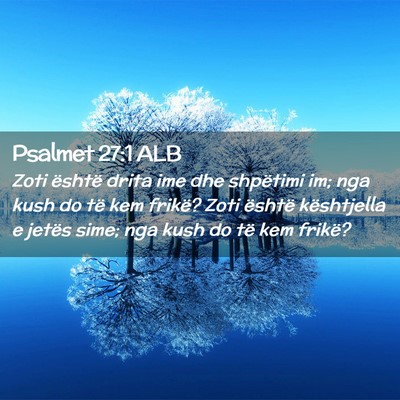 Picture 02 - Psalmet 27:1 ALB - Zoti është drita ime dhe shpëtimi im; nga kush - Bible Verse Picture