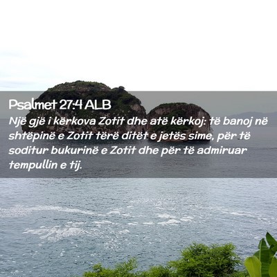 Picture 02 - Psalmet 27:4 ALB - Një gjë i kërkova Zotit dhe atë kërkoj: të - Bible Verse Picture