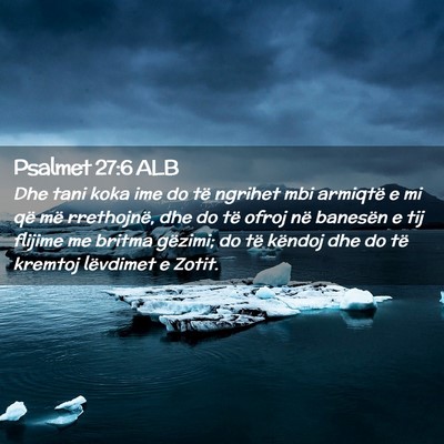 Picture 02 - Psalmet 27:6 ALB - Dhe tani koka ime do të ngrihet mbi armiqtë e - Bible Verse Picture