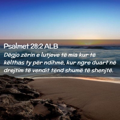Picture 02 - Psalmet 28:2 ALB - Dëgjo zërin e lutjeve të mia kur të këlthas - Bible Verse Picture