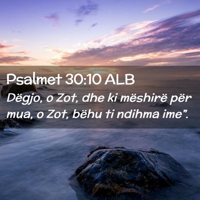 Picture 02 - Psalmet 30:10 ALB - Dëgjo, o Zot, dhe ki mëshirë për mua, o Zot, - Bible Verse Picture