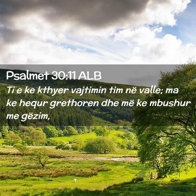 Picture 02 - Psalmet 30:11 ALB - Ti e ke kthyer vajtimin tim në valle; ma ke - Bible Verse Picture