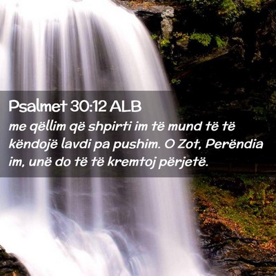 Picture 02 - Psalmet 30:12 ALB - me qëllim që shpirti im të mund të të - Bible Verse Picture