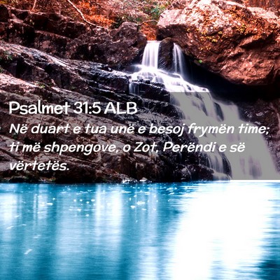 Picture 02 - Psalmet 31:5 ALB - Në duart e tua unë e besoj frymën time; ti më - Bible Verse Picture