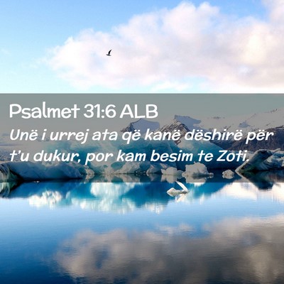 Picture 02 - Psalmet 31:6 ALB - Unë i urrej ata që kanë dëshirë për t’u - Bible Verse Picture