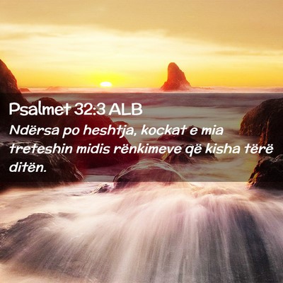 Picture 02 - Psalmet 32:3 ALB - Ndërsa po heshtja, kockat e mia treteshin midis - Bible Verse Picture