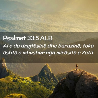 Picture 02 - Psalmet 33:5 ALB - Ai e do drejtësinë dhe barazinë; toka është - Bible Verse Picture