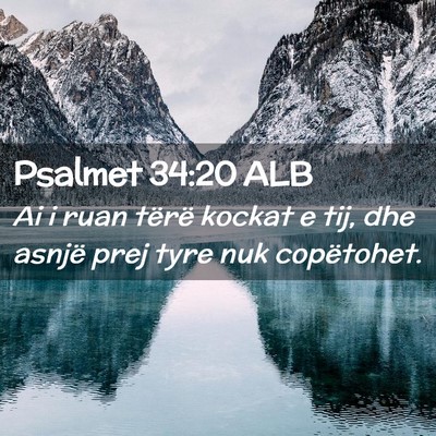 Picture 02 - Psalmet 34:20 ALB - Ai i ruan tërë kockat e tij, dhe asnjë prej - Bible Verse Picture
